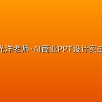韦光洋老师·AI商业PPT设计实战课
