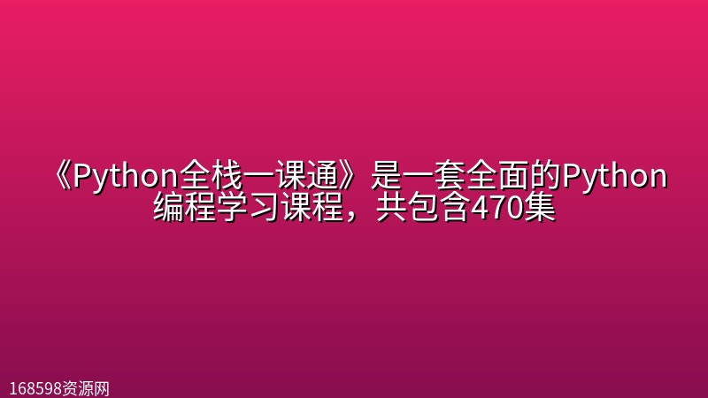 《Python全栈一课通》是一套全面的Python编程学习课程,共包含470集 《Python全栈一课通》是一套全面的Python编程学习课程,共包含470集封面图