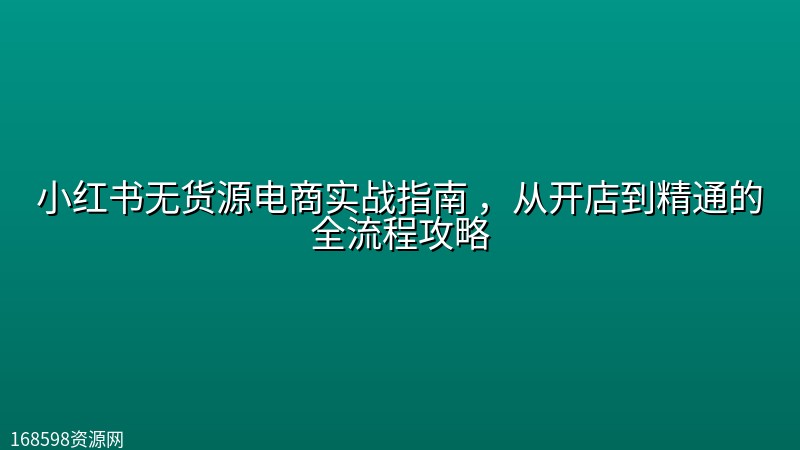 小红书无货源电商实战指南 ,从开店到精通的全流程攻略 小红书无货源电商实战指南 ,从开店到精通的全流程攻略封面图