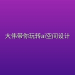 大伟带你玩转ai空间设计