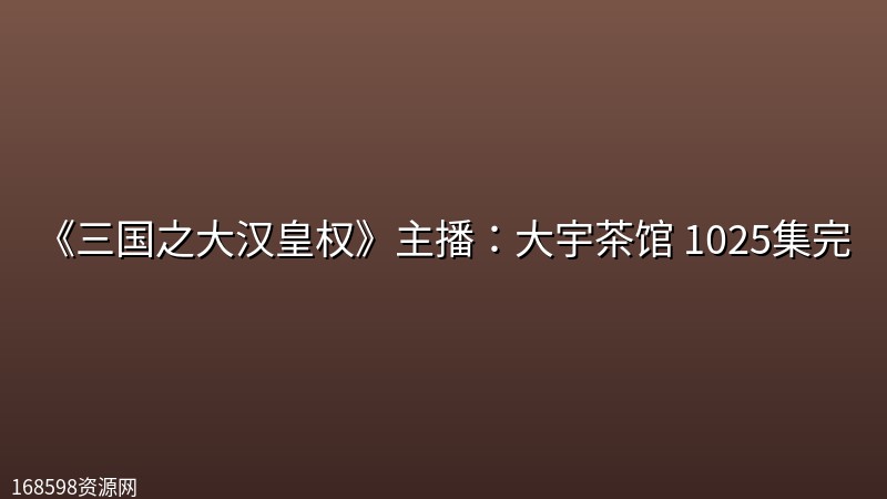 《三国之大汉皇权》主播:大宇茶馆 1025集完 《三国之大汉皇权》主播:大宇茶馆 1025集完封面图