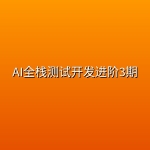 AI全栈测试开发进阶3期