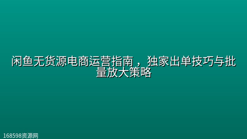 闲鱼无货源电商运营指南 ,独家出单技巧与批量放大策略 闲鱼无货源电商运营指南 ,独家出单技巧与批量放大策略封面图
