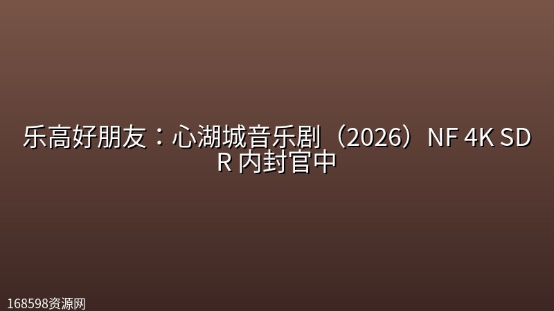 乐高好朋友:心湖城音乐剧(2026)NF 4K SDR 内封官中 乐高好朋友:心湖城音乐剧(2026)NF 4K SDR 内封官中封面图 4K超高清