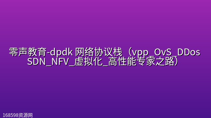 零声教育-dpdk 网络协议栈(vpp_OvS_DDos SDN_NFV_虚拟化_高性能专家之路) 零声教育-dpdk 网络协议栈(vpp_OvS_DDos SDN_NFV_虚拟化_高性能专家之路)封面图