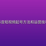 抖音短视频起号方法和运营技巧