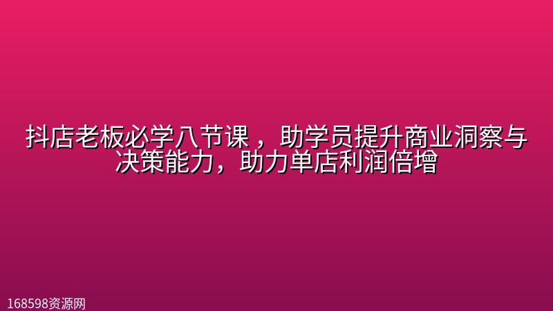 抖店老板必学八节课 ，助学员提升商业洞察与决策能力，助力单店利润倍增封面图
