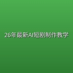 26年最新AI短剧制作教学