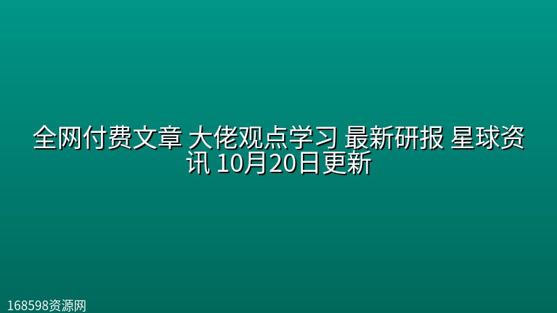 全网付费文章 大佬观点学习 最新研报 星球资讯 10月20日更新 全网付费文章 大佬观点学习 最新研报 星球资讯 10月20日更新封面图
