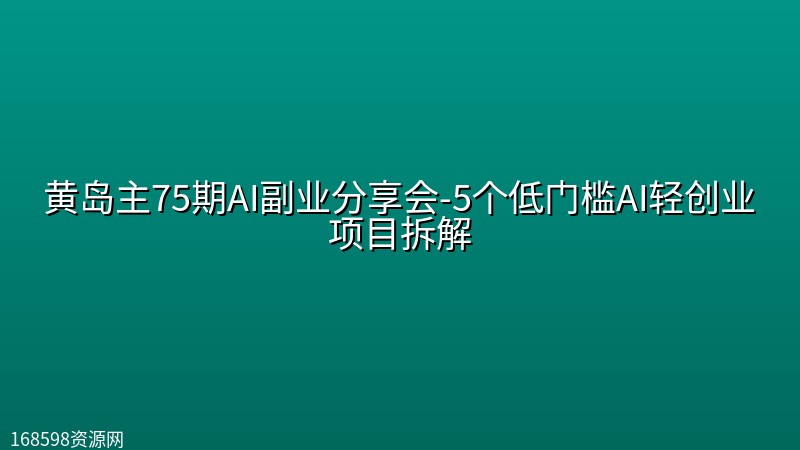 黄岛主75期AI副业分享会-5个低门槛AI轻创业项目拆解 黄岛主75期AI副业分享会-5个低门槛AI轻创业项目拆解封面图