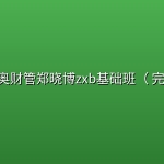 CPA东奥财管郑晓博zxb基础班（ 完整版）