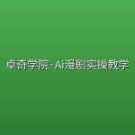 卓奇学院·Ai漫剧实操教学