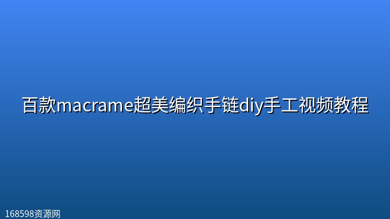 百款macrame超美编织手链diy手工视频教程封面图