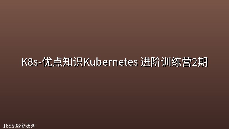 K8s-优点知识Kubernetes 进阶训练营2期封面图