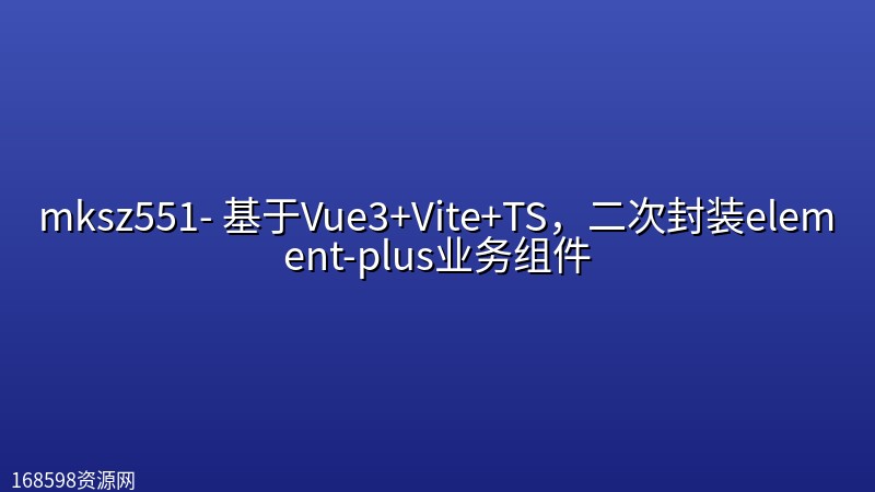 mksz551- 基于Vue3+Vite+TS，二次封装element-plus业务组件封面图