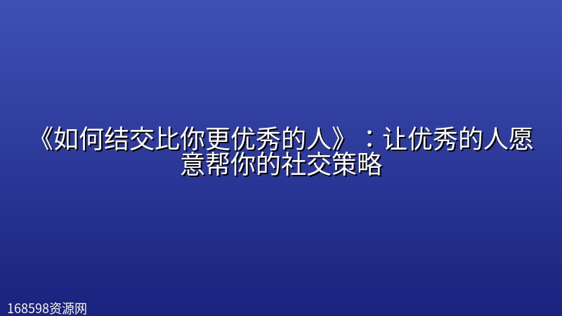 《如何结交比你更优秀的人》:让优秀的人愿意帮你的社交策略 《如何结交比你更优秀的人》:让优秀的人愿意帮你的社交策略封面图