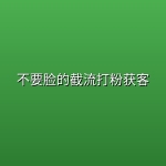 不要脸的截流打粉获客
