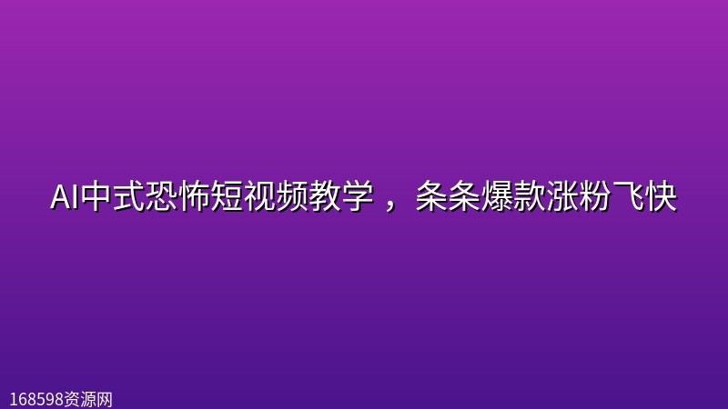 AI中式恐怖短视频教学 ，条条爆款涨粉飞快封面图