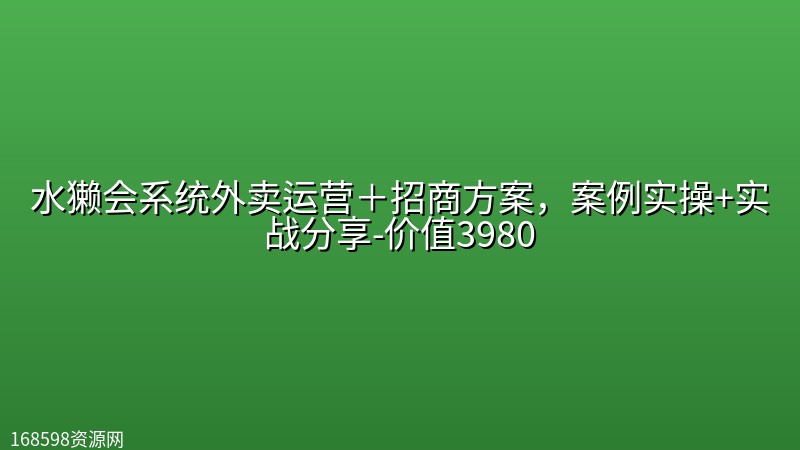 水獭会系统外卖运营+招商方案,案例实操+实战分享-价值3980 水獭会系统外卖运营+招商方案,案例实操+实战分享-价值3980封面图