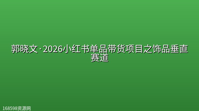 郭晓文·2026小红书单品带货项目之饰品垂直赛道 郭晓文·2026小红书单品带货项目之饰品垂直赛道封面图