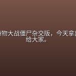 经典！植物大战僵尸杂交版，今天拿出来分享给大家。