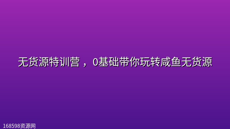 无货源特训营 ,0基础带你玩转咸鱼无货源 无货源特训营 ,0基础带你玩转咸鱼无货源封面图