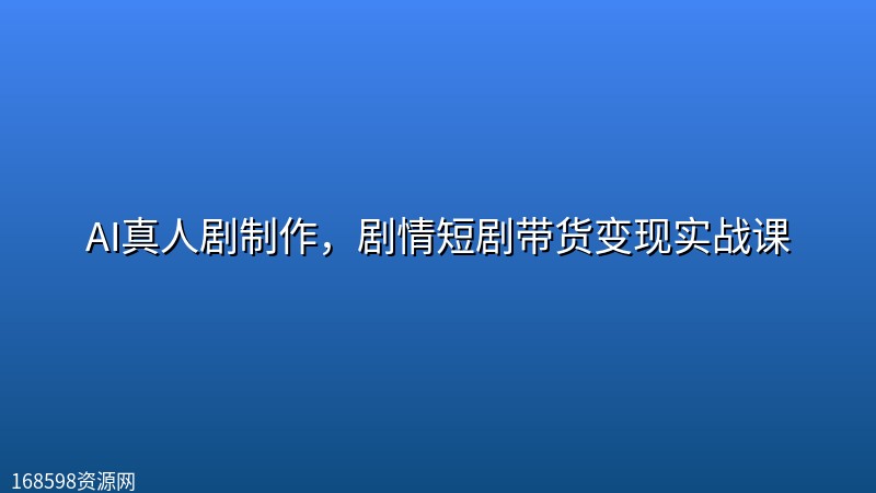 AI真人剧制作,剧情短剧带货变现实战课 AI真人剧制作,剧情短剧带货变现实战课封面图