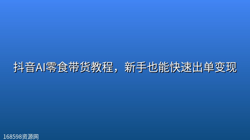 抖音AI零食带货教程,新手也能快速出单变现 抖音AI零食带货教程,新手也能快速出单变现封面图