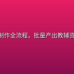 AI教辅制作全流程，批量产出教辅资料变现