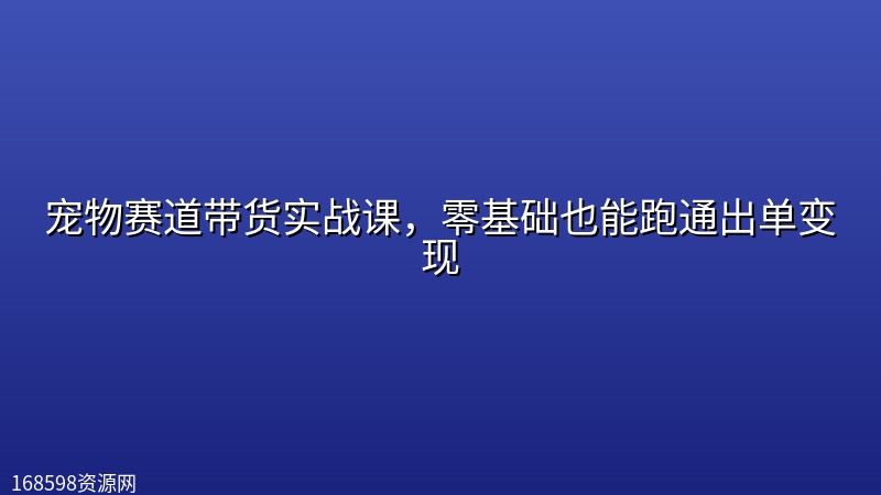 宠物赛道带货实战课,零基础也能跑通出单变现 宠物赛道带货实战课,零基础也能跑通出单变现封面图