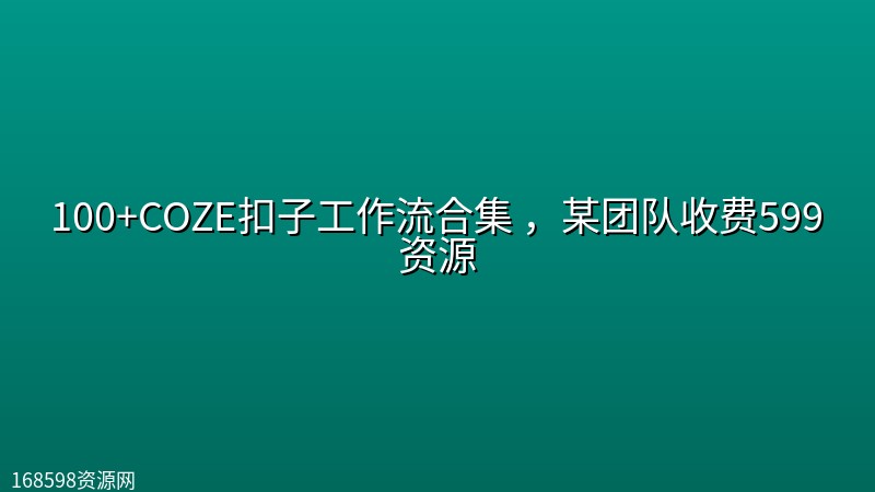 100+COZE扣子工作流合集 ,某团队收费599资源 100+COZE扣子工作流合集 ,某团队收费599资源封面图