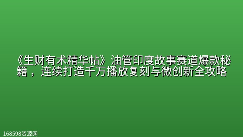 《生财有术精华帖》油管印度故事赛道爆款秘籍 ,连续打造千万播放复刻与微创新全攻略 《生财有术精华帖》油管印度故事赛道爆款秘籍 ,连续打造千万播放复刻与微创新全攻略封面图