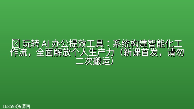 ⏰ 【极客时间】玩转 AI 办公提效工具:系统构建智能化工作流,全面解放个人生产力(新课首发,请勿二次搬运) ⏰ 【极客时间】玩转 AI 办公提效工具:系统构建智能化工作流,全面解放个人生产力(新课首发,请勿二次搬运)封面图